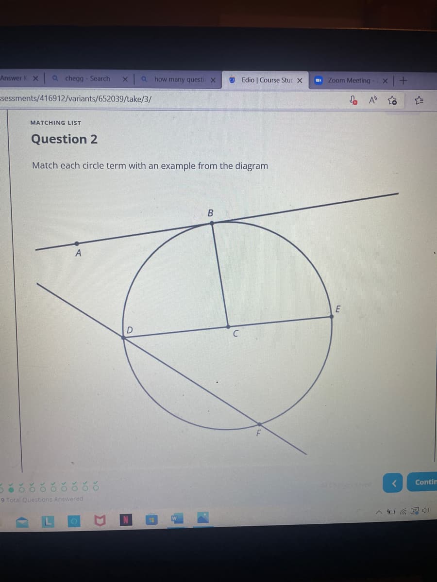 ### Educational Transcription for Geometry Study Guide

#### Matching List

**Question 2**

**Task:**

Match each circle term with an example from the diagram.

**Diagram Explanation:**

The provided diagram is a circle with several labeled points and lines:

- Points on the circle: **A**, **B**, **C**, **D**, **E**, and **F**.
- Line segments:
  - **AB**: A chord of the circle.
  - **DE**: Another chord of the circle which passes through the circle.
  - **CF**: A line segment that acts as a tangent to the circle from point **C** to point **F**.

**Terms to Match:**

1. **Radius**: A segment from the center of the circle to any point on the circle. Since the center isn't explicitly marked here, it can't be identified directly.
   
2. **Diameter**: A chord passing through the center of the circle, essentially twice the radius. Points **D** and **E** form a diameter if one assumes point **C** is the center.

3. **Chord**: A segment with both endpoints on the circle. For instance, **AB** and **DE** are chords.

4. **Tangent**: A line that touches the circle at exactly one point. **CF** could represent a tangent if it only touches the circle at one point.

Use the above descriptions to complete the matching task with terms including possible radius, diameter, chord, and tangent based on the description given.