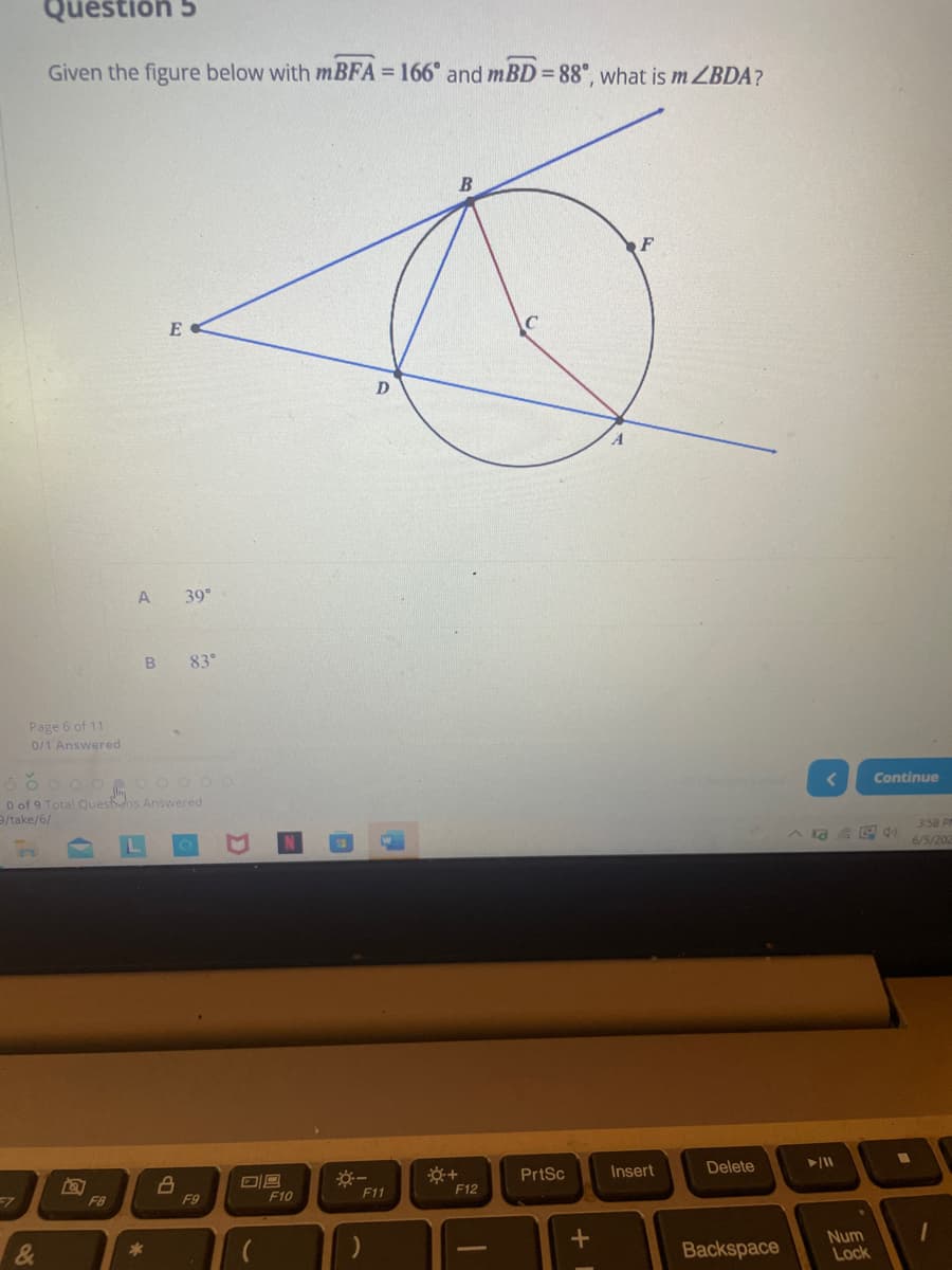 ### Geometry Problem: Angle Calculation

#### Question 5
Given the figure below with \( m\angle BFA = 166^\circ \) and \( m\angle BD = 88^\circ \), what is \( m\angle BDA \)?

![Diagram illustrating the geometric shapes and angles involved](image URL)

#### Explanation of the Diagram:
The diagram provided is a geometric sketch consisting of a circle with various lines intersecting it. Here is a detailed description:

- Points \( A \), \( B \), \( D \), and \( E \) are marked on the figure.
- A circle passes through points \( A \), \( C \), and \( D \).
- Line segments \( BA \) and \( BE \) are extended to meet the circle at points \( A \) and another unmarked point on the opposite side of the circle.
- \( F \) is a point such that \( BFA \) forms an external angle with the circle and the line extended through the circle.
- \( \angle BFA = 166^\circ \).
- A line segment extends from \( B \) to \( D \), with \( m\angle BD = 88^\circ \).

#### Answer Choices:
- **A**: \( 39^\circ \)
- **B**: \( 83^\circ \)

#### Determine \( m\angle BDA \):
To find \( m\angle BDA \):

Given:
\[ m\angle BFA = 166^\circ \]
\[ m\angle BD = 88^\circ \]

Using these angles, we can calculate \( m\angle BDA \) by considering the supplementary angles and the properties of angles within and outside the circle. The steps involve geometric reasoning about the circle's internal and external angles formed by intersecting lines:

\[ m\angle BDA = 180^\circ - m\angle BD - m\angle BFA \]

Insert the known values to find \( m\angle BDA \):

1. **Calculate angle \( m\angle DBA \)** (considering supplementary angles):
\[ m\angle DBA = 180^\circ - m\angle BD \]
\[ m\angle DBA = 180^\circ - 88^\circ \]
\[ m\angle DBA = 92^\circ \]

Since \( m\angle BFA \) is an external angle formed with the extension of the circle's chord, we subtract