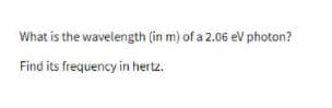 What is the wavelength (in m) of a 2.06 eV photon?
Find its frequency in hertz.
