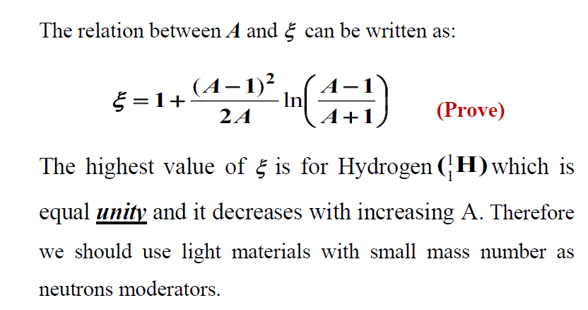 The relation between A and can be written as:
(A–1° In[)
5 =1+
LA+1
(Prove)
2 A
The highest value of g is for Hydrogen (;H) which is
equal unity and it decreases with increasing A. Therefore
we should use light materials with small mass number as
neutrons moderators.
