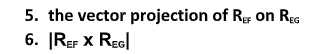 5. the vector projection of R on Rgg
6. |REF X ReG|
