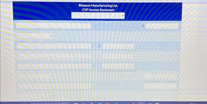 Blossom Manufacturing Ltd.
CVP Income Statement
Activate Window