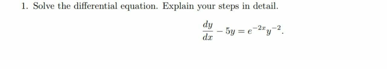 1. Solve the differential equation. Explain your steps in detail.
dy
5y = e
-2x
