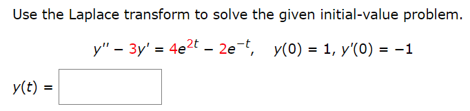 Use the Laplace transform to solve the given initial-value problem.
y" - 3y' = 4e2t - 2e-t, y(0) = 1, y'(0) = −1
y(t) =
=