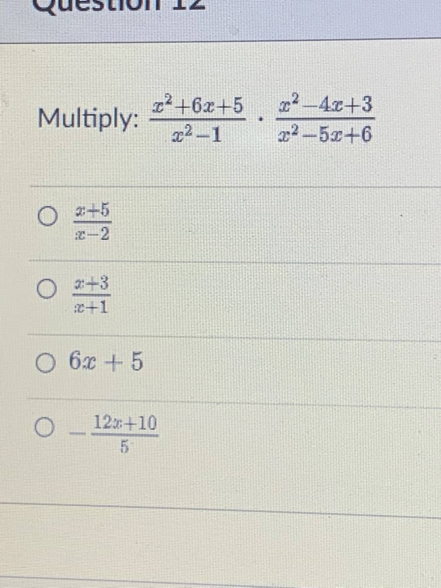 ²+6x+5
2-4x+3
Multiply:
x2-5x+6
O +5
2
+3
c+1
6x + 5
12+10
