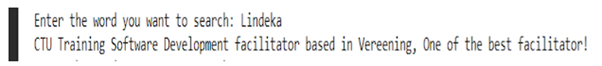 Enter the word you want to search: Lindeka
CTU Training Software Development facilitator based in Vereening, One of the best facilitator!