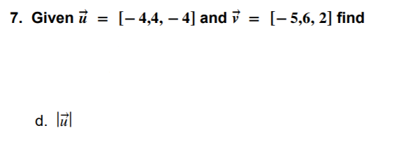 7. Given i
[- 4,4, – 4] and i
[- 5,6, 2] find
%3D
%3D
d. lūl
