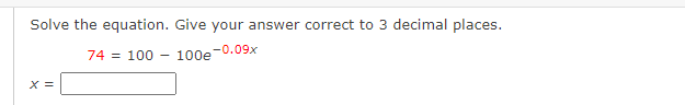 Solve the equation. Give your answer correct to 3 decimal places.
-0.09x
74 = 100
100e
X =
-