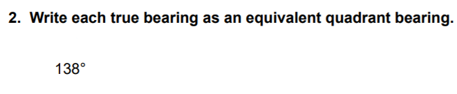 2. Write each true bearing as an equivalent quadrant bearing.
138°
