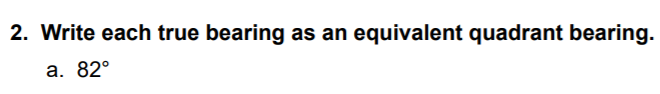 2. Write each true bearing as an equivalent quadrant bearing.
а. 82°
