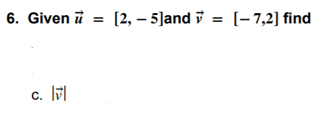 6. Given i = [2,
[2, – 5Jand i = [-7,2] find
c. l
