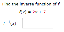 Find the inverse function of f.
f(x) = 2x + 7
f-(x) =
