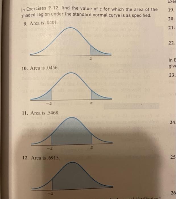 Exer
In Exercises 9-12, find the value of z for which the area of the
shaded region under the standard normal curve is as specified.
19.
20.
9. Area is .0401.
21.
22.
In E
giv
10. Area is .0456.
23.
11. Area is .5468.
24
12. Area is .6915.
25
26
bution?
