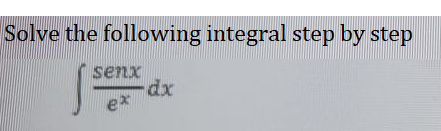 Solve the following integral step by step
senx
-dx
ex