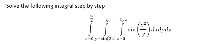 Solve the following integral step by step
0
2yz
s
z=0 y=sin(2z) x=0
sin
X²
y
dxdydz