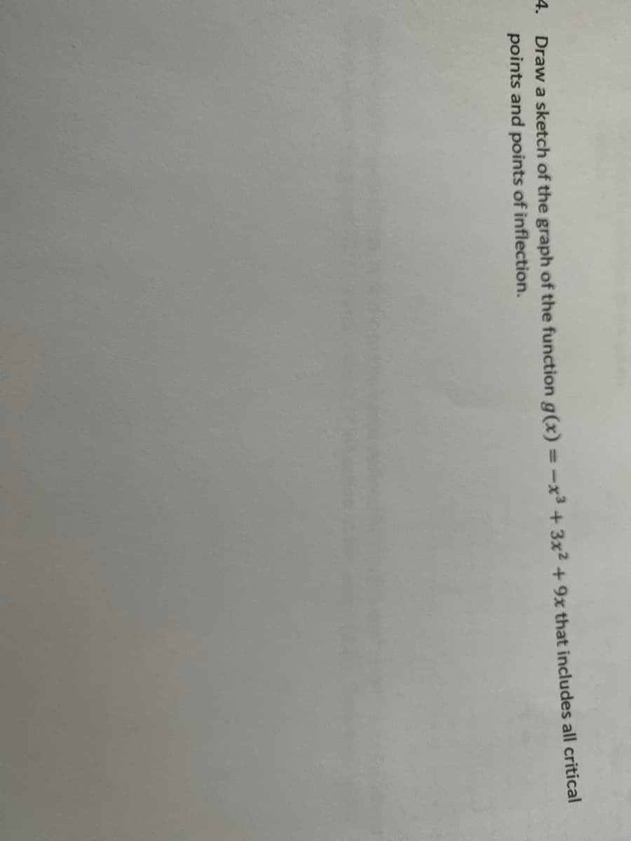 Draw a sketch of the graph of the function g(x) =-x3 + 3x2 +9x that includes all critical
points and points of inflection.
4.
