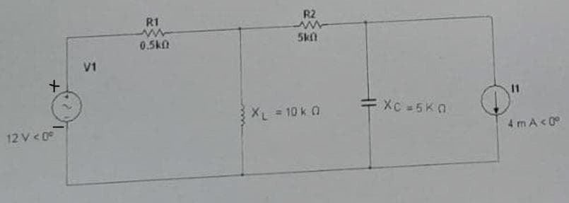 +
12 V < 0°
V1
R1
www
0.5k0
R2
ww
5k0
XL = 10k Q
Xc =5KQ
11
O'
4 mA < 0°