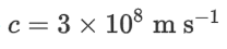 c = 3 × 108 m s−1