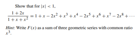 Show that for |x| < 1,
1+2x
=1+x – 2x2 +x³ +x* – 2x³ + x® + x7 – 2,* + -
1+x+x?
Hint: Write F(x) as a sum of three geometric series with common ratio
x3.
