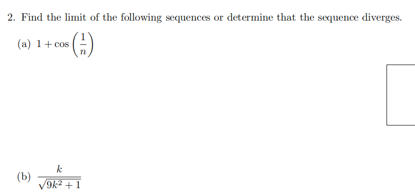 2. Find the limit of the following sequences or determine that the sequence diverges.
(+)
(a) 1+ cos
k
(b)
V9k2 + 1
