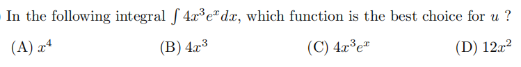 In the following integral f 4.x³e®dx, which function is the best choice for u ?
(A) xª
(В) 4г:3
(C) 4r³e*
(D) 12x²
