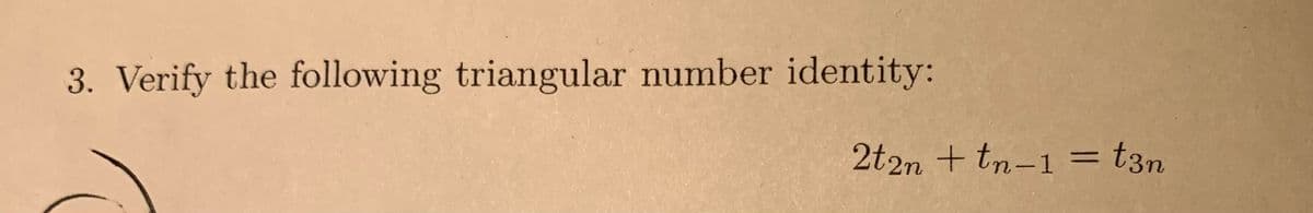 3. Verify the following triangular number identity:
2t2n + tn-1 = t3n
