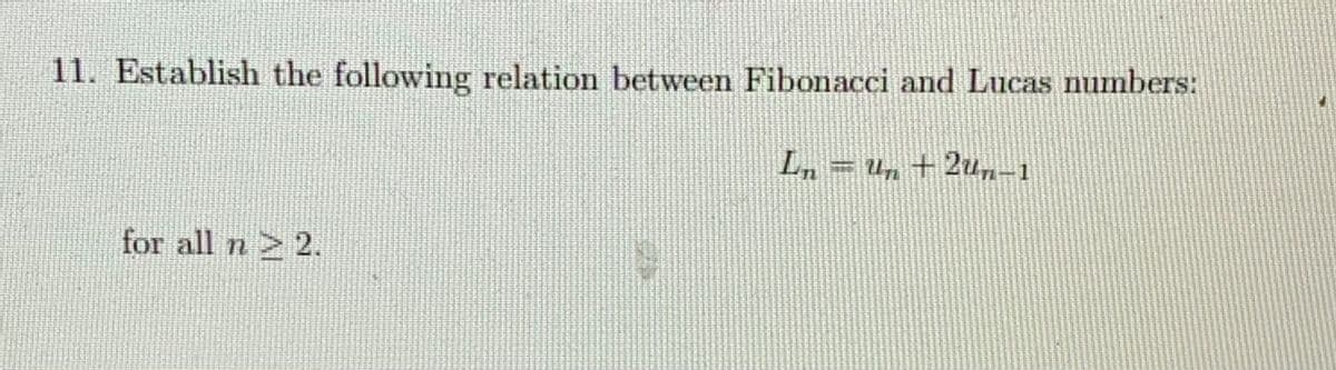 11. Establish the following relation between Fibonacci and Lucas numbers:
Ln = u, + 2u,-1
for all n 2.
