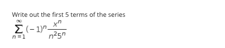 Write out the first 5 terms of the series
E (- 1)^-
n =1
n?5n
