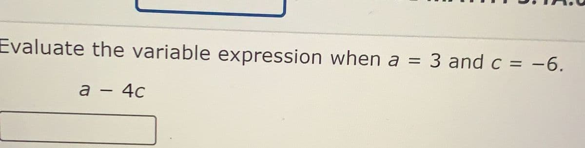 Evaluate the variable expression when a
3 and c = -6.
%3D
a
- 4c
