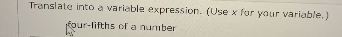 Translate into a variable expression. (Use x for your variable.)
four-fifths of a number
