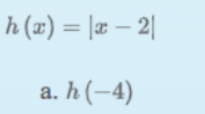 h (x) = |æ – 2|
a.
h(-4)
