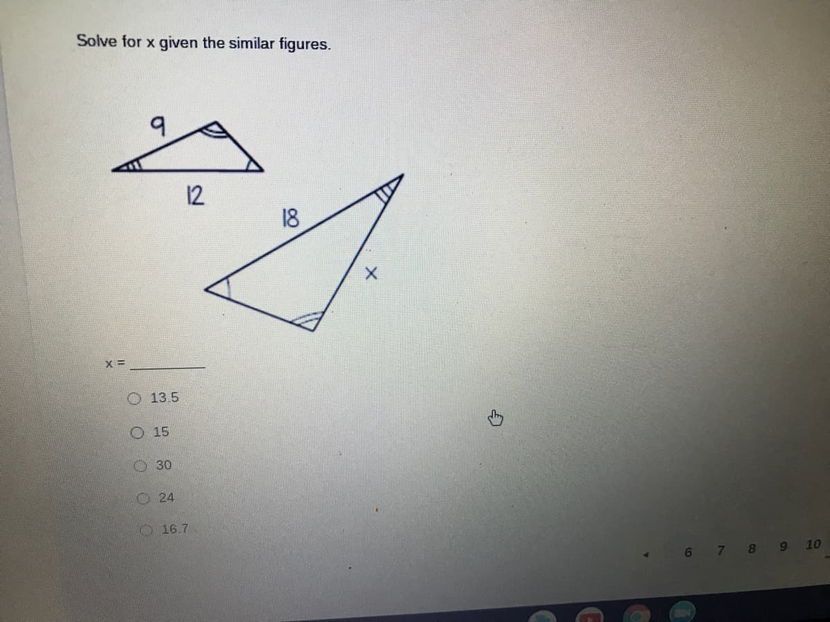 Solve for x given the similar figures.
12
18
O 13.5
O 15
O 30
O24
O16.7
10
67 8 9
O O O OO
