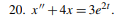 20. x" +4x = 3e2".
