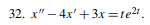 32. x" – 4x' +3x =te".
