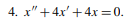 4. x"+4x' +4x =0.
