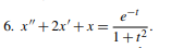 e
6. x" +2x'+x =-
1+12°
