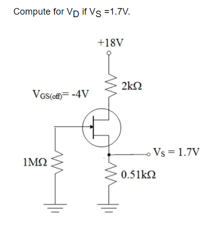 Compute for VD if Vs =1.7V.
+18V
2kN
VGS(of)= -4V
Vs = 1.7V
IMO
0.51kQ
