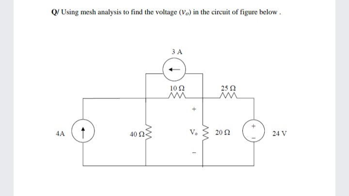 Q/ Using mesh analysis to find the voltage (Vo) in the circuit of figure below.
3 A
10 Ω
25 2
4A
40 Ω.
V.
20 Ω
24 V
