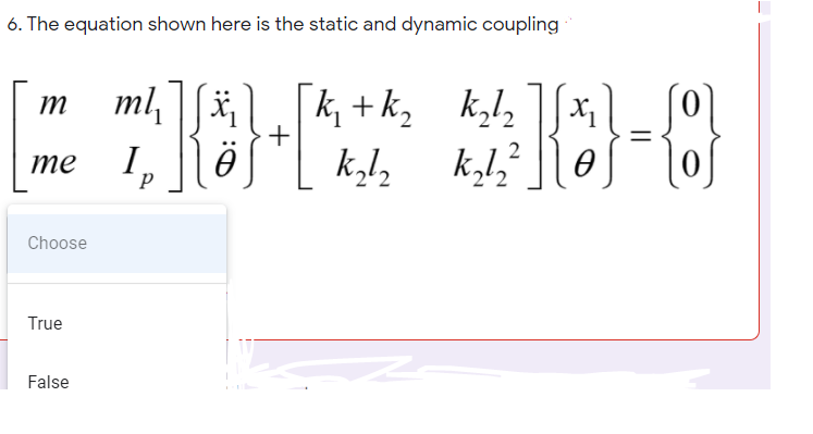 6. The equation shown here is the static and dynamic coupling
1831
ml,
k +k,
+
m
I,
k,l,
k,l,
те
Choose
True
False
