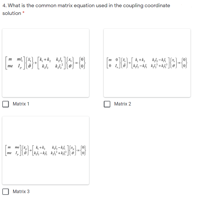 4. What is the common matrix equation used in the coupling coordinate
solution *
m ml,
m
me I,
Matrix 1
Matrix 2
m me
me 1,
Matrix 3
