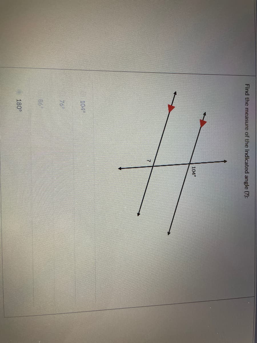 Find the measure of the indicated angle (?):
104°
104
76
86
180
