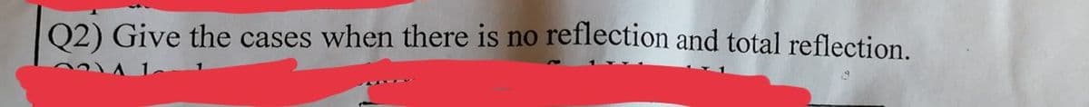 Q2) Give the cases when there is no reflection and total reflection.