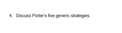 4. Discuss Porter's five generic strategies.