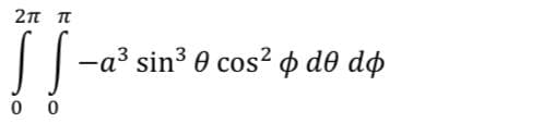 2π π
00
-a³ sin³ 0 cos² p de do