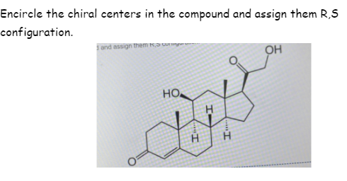 Encircle the chiral centers in the compound and assign them R,S
configuration.
and assign them Ka unge
OH
но
