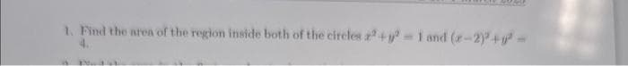 1. Find the area of the region inside both of the circles 2+²-1 and (x-2)2+²-
4.