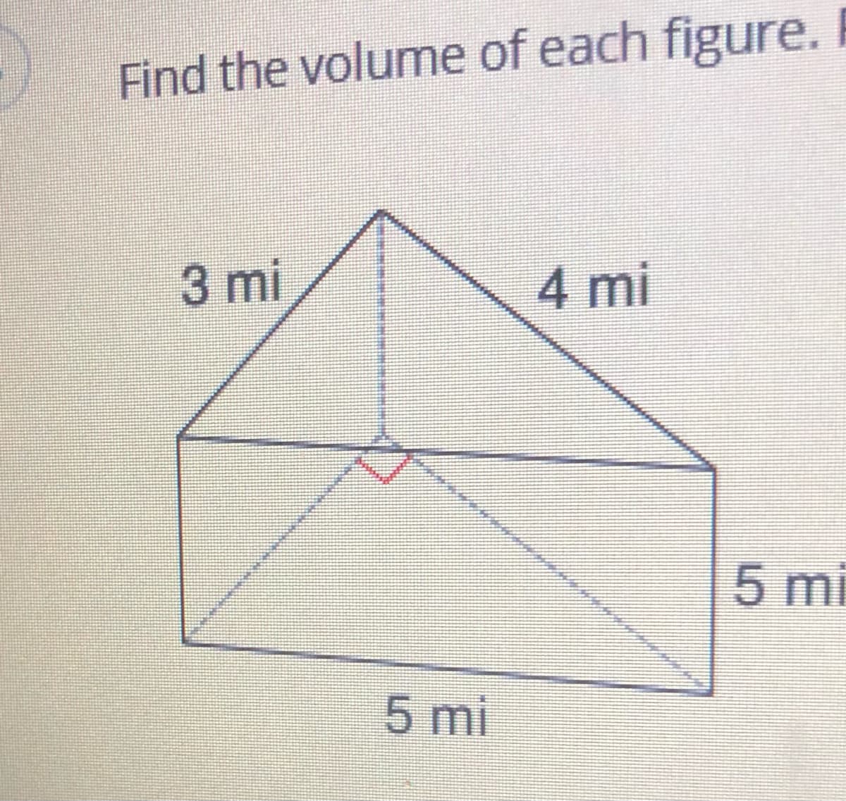 Find the volume of each figure.
3 mi
4 mi
5 mi
5 mi
