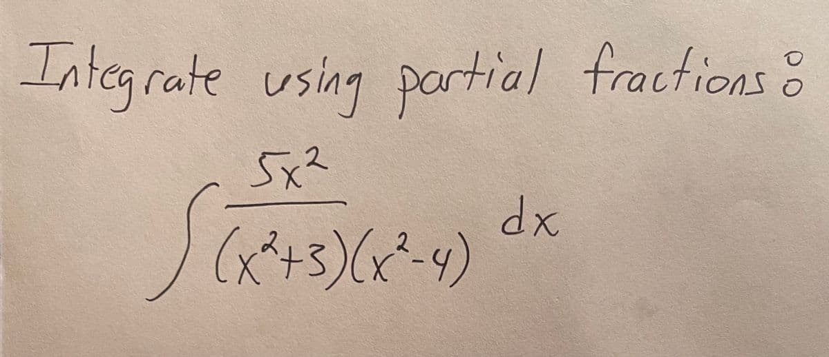 Integrate using partial fractions o
5x²
2
(x²+3)(x²-4)
dx