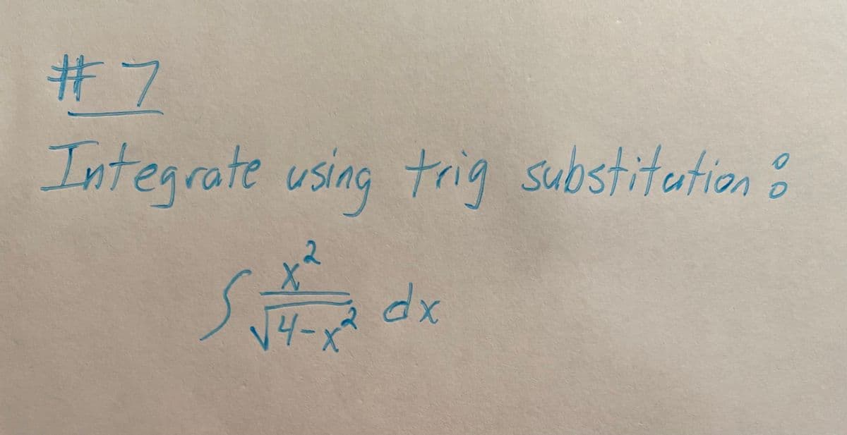 #7
Integrate using trig substitution o
+2
√4
√4-x²
dx