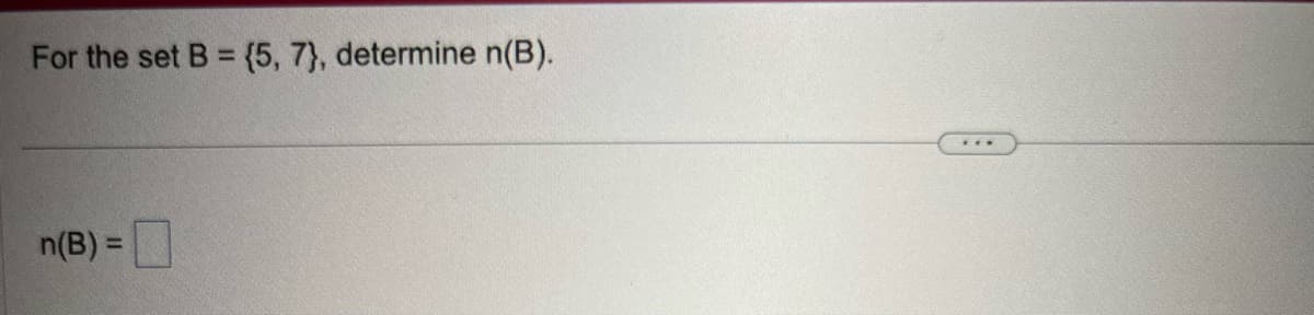 For the set B = {5, 7), determine n(B).
n(B) =
***